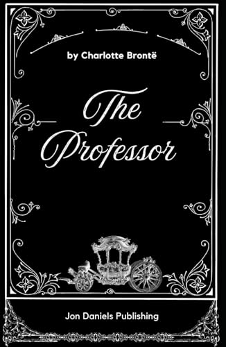 The Professor: The Original and Unabridged Edition Gothic Romance Novel The Professor: The Original and Unabridged Edition Gothic Romance Novel von Independently published