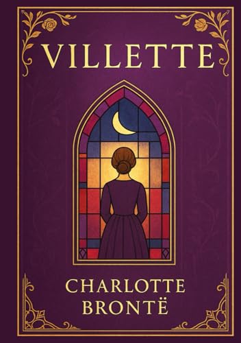 Villette: A powerful psychological portrait of solitude identity and emotional resilience told through a woman’s journey across cultural and inner boundaries Villette: A powerful psychological portrait of solitude identity and emotional resilience told through a woman’s journey across cultural and inner boundaries von Independently published