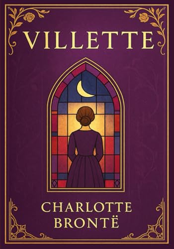 Villette: A powerful psychological portrait of solitude identity and emotional resilience told through a woman’s journey across cultural and inner boundaries Villette: A powerful psychological portrait of solitude identity and emotional resilience told through a woman’s journey across cultural and inner boundaries von Independently published