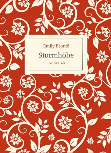Emily Brontë: Sturmhöhe. Ins Deutsche übertragen von Alfred Wolfenstein: Originaltitel: Wuthering Heights. Ein Roman über stürmische Liebe, leidenschaftlichen Hass und die unbändige Kraft der Gefühle von LIWI Literatur- und Wissenschaftsverlag
