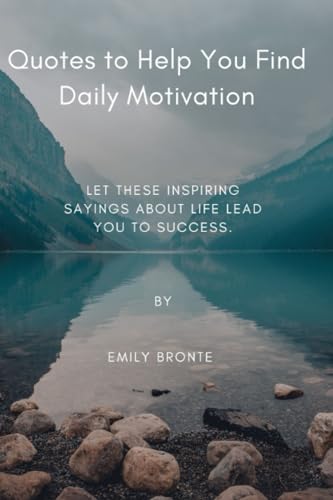 Quotes to Help You Find Daily Motivation: Let these inspiring sayings about life lead you to success.