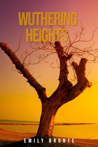 Wuthering Heights: Story about powerful exploration of human emotions, moral dilemmas, and the complexities of relationships von Independently published