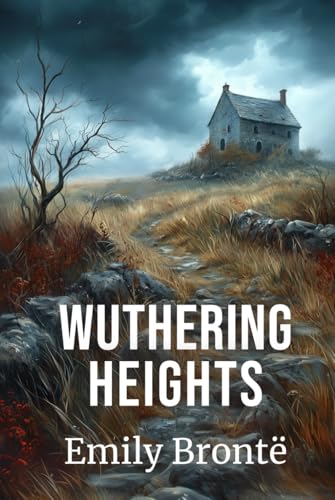 Wuthering Heights: The 1847 Dark Gothic Romance Classic of English Literature von Independently published