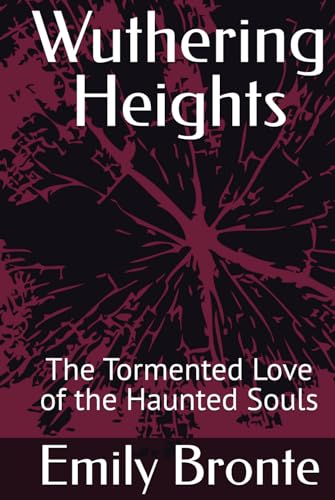 Wuthering Heights: The Tormented Love of the Haunted Souls von Independently published