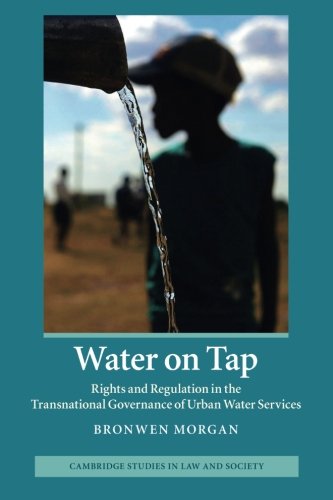 Water on Tap: Rights And Regulation In The Transnational Governance Of Urban Water Services (Cambridge Studies in Law and Society) von Cambridge University Press