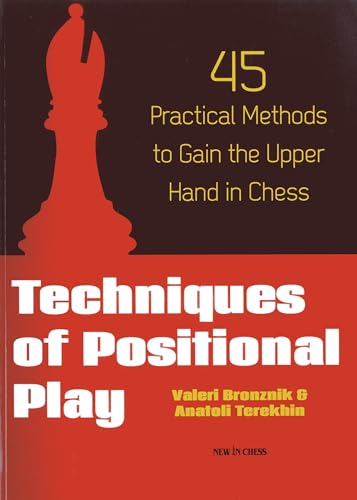 Techniques of Positional Play: 45 Practical Methods to Gain the Upper Hand in Chess Techniques of Positional Play: 45 Practical Methods to Gain the Upper Hand in Chess