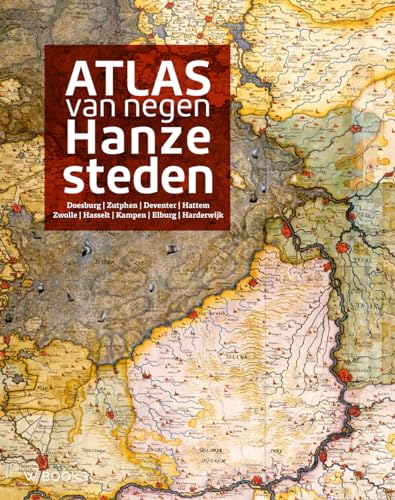 Atlas van negen Hanzesteden: Doesburg, Zutphen, Deventer, Hattem, Zwolle, Hasselt, Kampen, Elburg, Harderwijk von Wbooks
