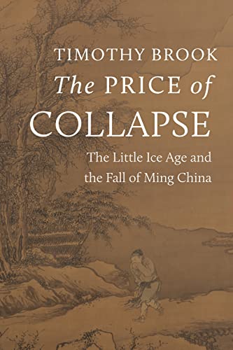 The Price of Collapse: The Little Ice Age and the Fall of Ming China von Princeton University Press