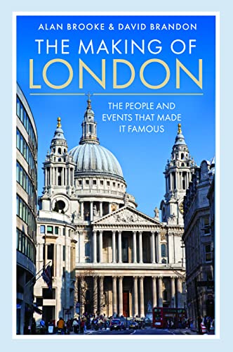 The Making of London: The People and Events That Made It Famous