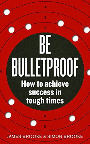 Be Bulletproof: How to achieve success in tough times at work