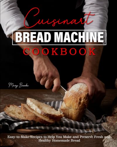 Cuisinart Bread Machine Cookbook: Easy-to-Make Recipes to Help You Make and Preserve Fresh and Healthy Homemade Bread von Independently published
