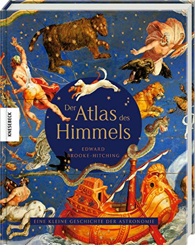 Der Atlas des Himmels: Eine kleine Geschichte der Astronomie. Die großartigsten Karten, Mythen und Entdeckungen des Universums Der Atlas des Himmels: Eine kleine Geschichte der Astronomie. Die großartigsten Karten, Mythen und Entdeckungen des Universums
