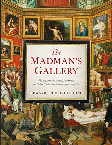 The Madman's Gallery: The Strangest Paintings, Sculptures and Other Curiosities From the History of Art von Simon & Schuster