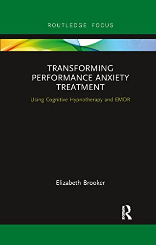 Transforming Performance Anxiety Treatment: Using Cognitive Hypnotherapy and Emdr (Routledge Focus on Mental Health)