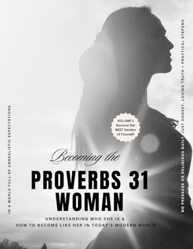 Becoming The Proverbs 31 Woman: Understanding Who She Is - And How to Become Like Her in Today’s Modern World von Independently published