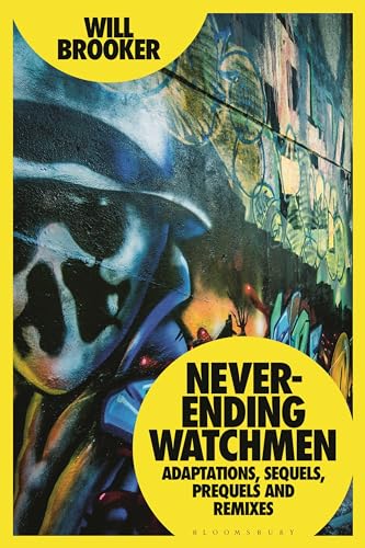Never-Ending Watchmen: Adaptations, Sequels, Prequels and Remixes von Bloomsbury Academic