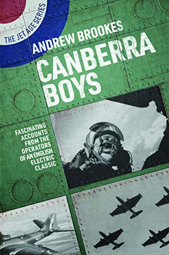 Canberra Boys: Fascinating Accounts from the Operators of an English Electric Classic (The Jet Age Series, 13)