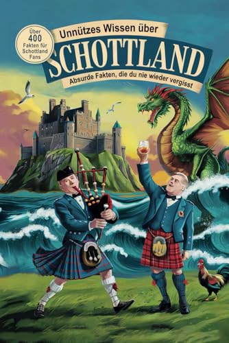 Unnützes Wissen über Schottland. Absurde Fakten, die du nie wieder vergisst.: Über 400 Fakten für Schottland Fans von Independently published