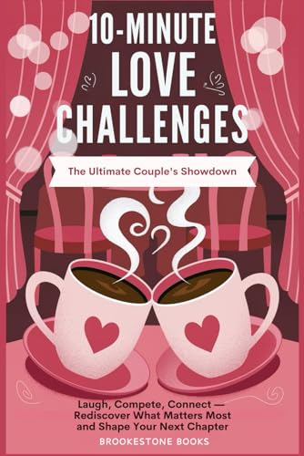 10-Minute Love Challenges: The Ultimate Couple’s Showdown: Laugh, Compete, Connect—Rediscover What Matters Most and Create Your Next Chapter: A Valentine's Day Couple's Quiz and Bucket List Book