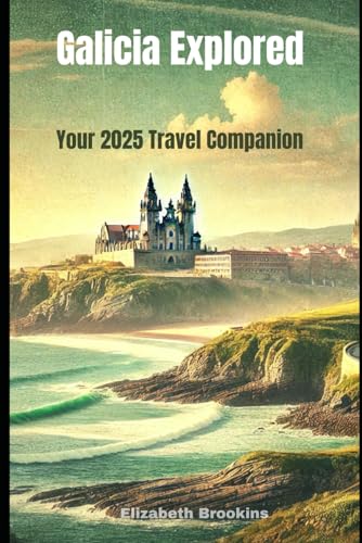 Galicia Explored Your 2025 Travel Companion: Discover Top Attractions, Hidden Gems, Local Food, Culture, Festivals, Hotels, and Transportation Tips for an Unforgettable Spain Adventure von Independently published