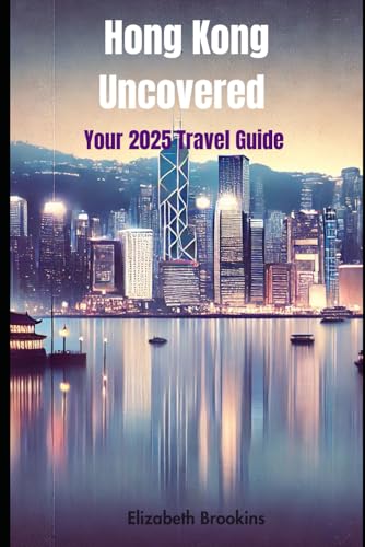 Hong Kong Uncovered Your 2025 Travel Guide: Attractions, Dining, Shopping, Transportation, and Insider Tips for a Perfect Trip von Independently published