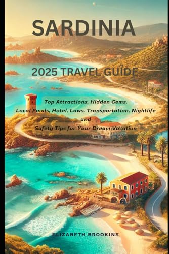 Sardinia 2025 Travel Guide: Top Attractions, Hidden Gems, Local Foods, Hotels, Laws, Transportation, Nightlife, and Safety Tips for Your Dream Vacation von Independently published
