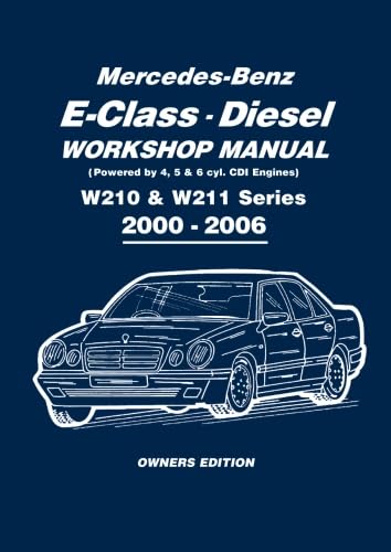 Mercedes-Benz E-Class Diesel (Powered by 4, 5, & 6 cys) Workshop Manual W210 & W211 Series 2000-2006l. CDi Engine: Owners Manual: W210 & W211 Series 2000-2006 Owners Edition