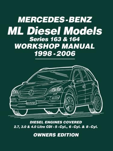 Mercedes-Benz ML Diesel Models Series 163 & 164 Workshop Manual 1998-2006: Owners Manual: Diesel Engines Covered: 2.7, 3.0 & 4.0 Litre Cdi - 5-Cyl., 6-Cyl. & 8-Cyl