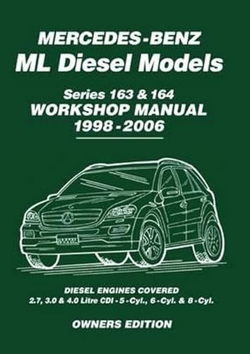 Mercedes-Benz ML Diesel Models Series 163 & 164 Workshop Manual 1998-2006: Owners Manual: Diesel Engines Covered: 2.7, 3.0 & 4.0 Litre Cdi - 5-Cyl., 6-Cyl. & 8-Cyl