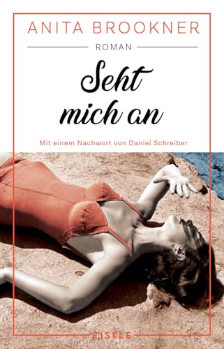Seht mich an: Roman mit einem Nachwort von Daniel Schreiber | »Ein durch und durch glorioser Roman.« Daniel Schreiber, Autor des Bestsellers „Allein“ von Eisele Verlag