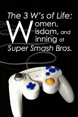 The 3 W’s of Life: Women, Wisdom, and Winning at Super Smash Bros. von Independently published
