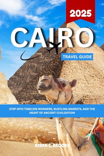 CAIRO TRAVEL GUIDE 2025: Step Into Timeless Wonders, Bustling Markets, And The Heart Of Ancient Civilization von Independently published