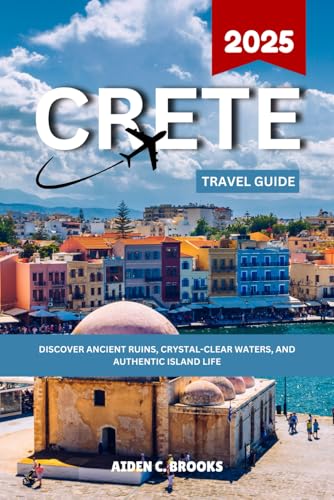 CRETE TRAVEL GUIDE 2025: Discover Ancient Ruins, Crystal-Clear Waters, And Authentic Island Life von Independently published