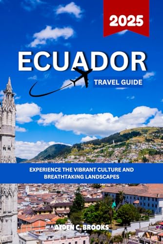 ECUADOR TRAVEL GUIDE 2025: Experience The Vibrant Culture And Breath-Taking Landscapes von Independently published
