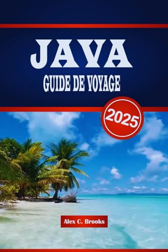 JAVA GUIDE DE VOYAGE 2025: Explorez la culture, les attractions, les connaissances locales et les aventures de l'île des merveilles d'Indonésie von Independently published