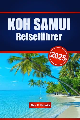KOH SAMUI Reiseführer 2025: Das ultimative Handbuch zu den wichtigsten Sehenswürdigkeiten, lokalen Einblicken, Restaurants und Unterkünften in Thailands historischer Hauptstadt von Independently published