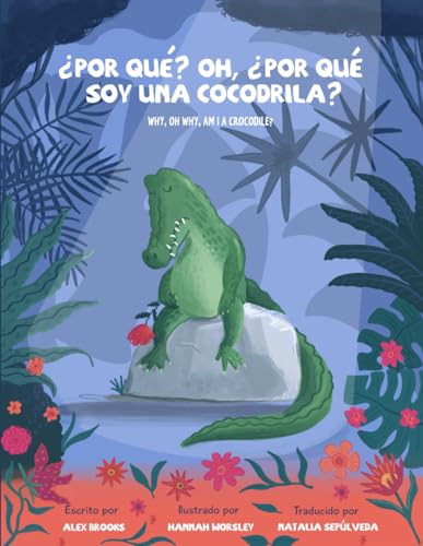 ¿Por qué? Oh, ¿por qué soy una cocodrila? / Why, oh why, am I a crocodile?: Spanish/English bilingual bedtime story about a crocodile struggling with low self-esteem. von Ant and Feather