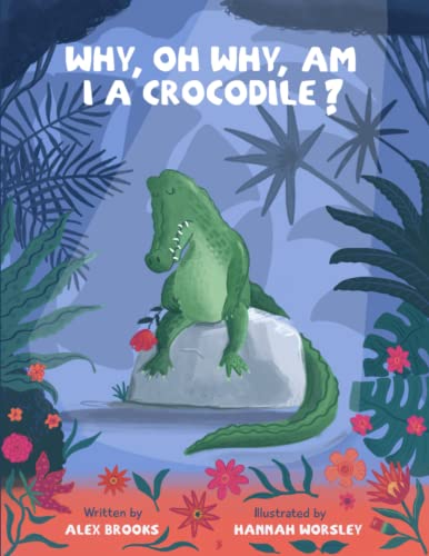Why, oh why, am I a crocodile?: A fabulously fun, rhyming, bedtime story about a crocodile struggling with low self-esteem. (Exploring emotions) von Neilson