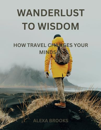 Wanderlust to Wisdom: How Travel Changes Your Mindset
