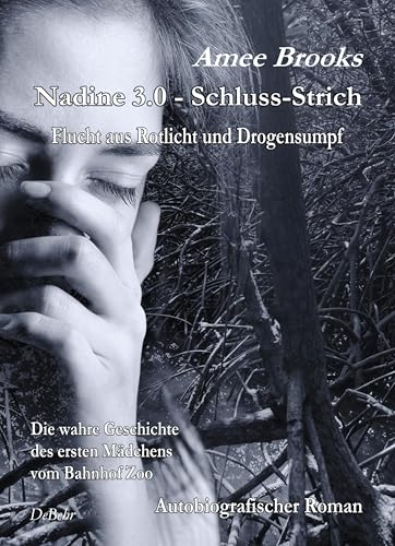 Nadine - 3.0 Schluss-Strich - Flucht aus Rotlich und Drogensumpf - Die wahre Geschichte des ersten Mädchens vom Bahnhof Zoo - Autobiografischer Roman: ... vom Bahnhof Zoo. Autobiografischer Roman von DeBehr, Verlag