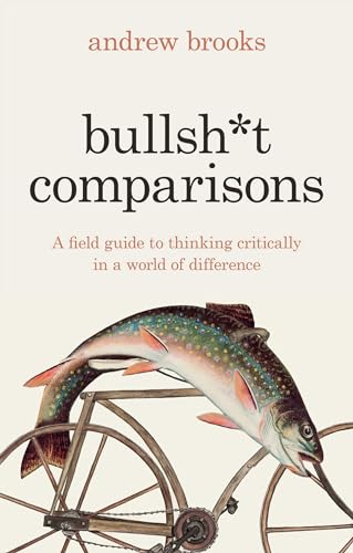 Bullshit Comparisons: A field guide to thinking critically in a world of difference von Footnote Press Ltd