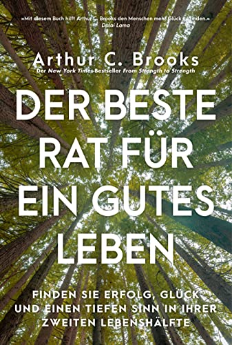 Der beste Rat für ein gutes Leben: Finden Sie Erfolg, Glück und einen tiefen Sinn in Ihrer zweiten Lebenshälfte