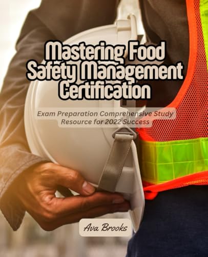 Mastering Food Safety Management Certification: Exam Preparation Comprehensive Study Resource for 2022 Success