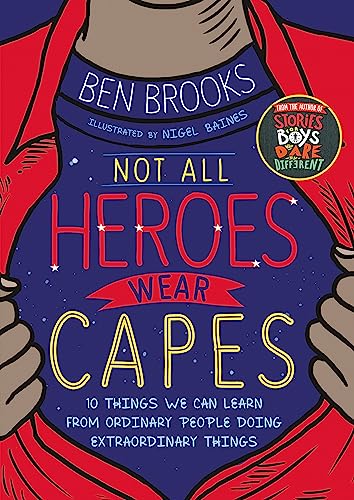 Not All Heroes Wear Capes: 10 Things We Can Learn From the Ordinary People Doing Extraordinary Things Not All Heroes Wear Capes: 10 Things We Can Learn From the Ordinary People Doing Extraordinary Things