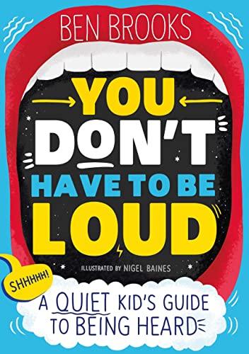 You Don't Have to be Loud: A Quiet Kid's Guide to Being Heard You Don't Have to be Loud: A Quiet Kid's Guide to Being Heard