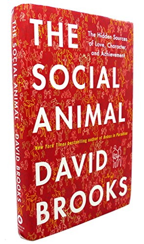 The Social Animal: The Hidden Sources of Love, Character, and Achievement