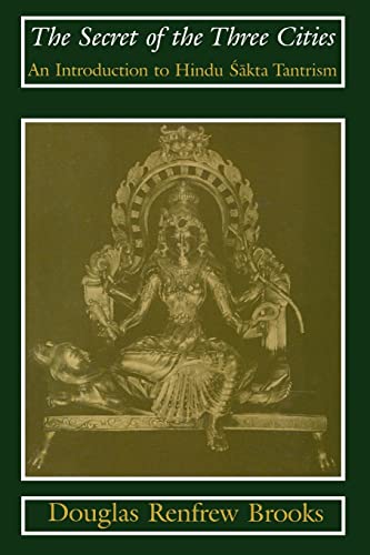 The Secret of the Three Cities: An Introduction to Hindu Sakta Tantrism von University of Chicago Press