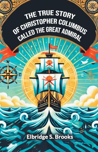 The True Story Of Christopher Columbus Called The Great Admiral The True Story Of Christopher Columbus Called The Great Admiral von Double 9 Books