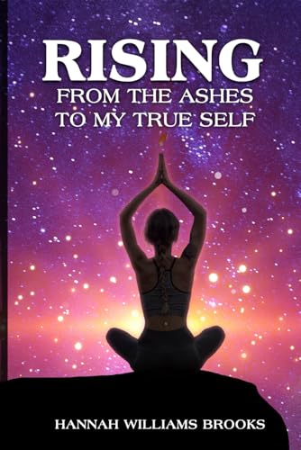 Rising from the Ashes to My True Self von Self-Publish
