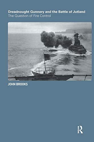 Dreadnought Gunnery and the Battle of Jutland: The Question of Fire Control (CASS SERIES--NAVAL POLICY AND HISTORY, Band 32) von Routledge